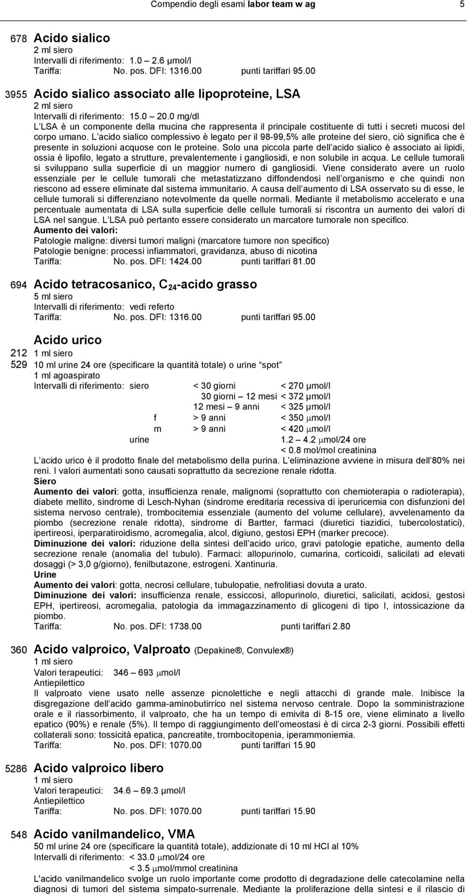 0 mg/dl L LSA è un componente della mucina che rappresenta il principale costituente di tutti i secreti mucosi del corpo umano.