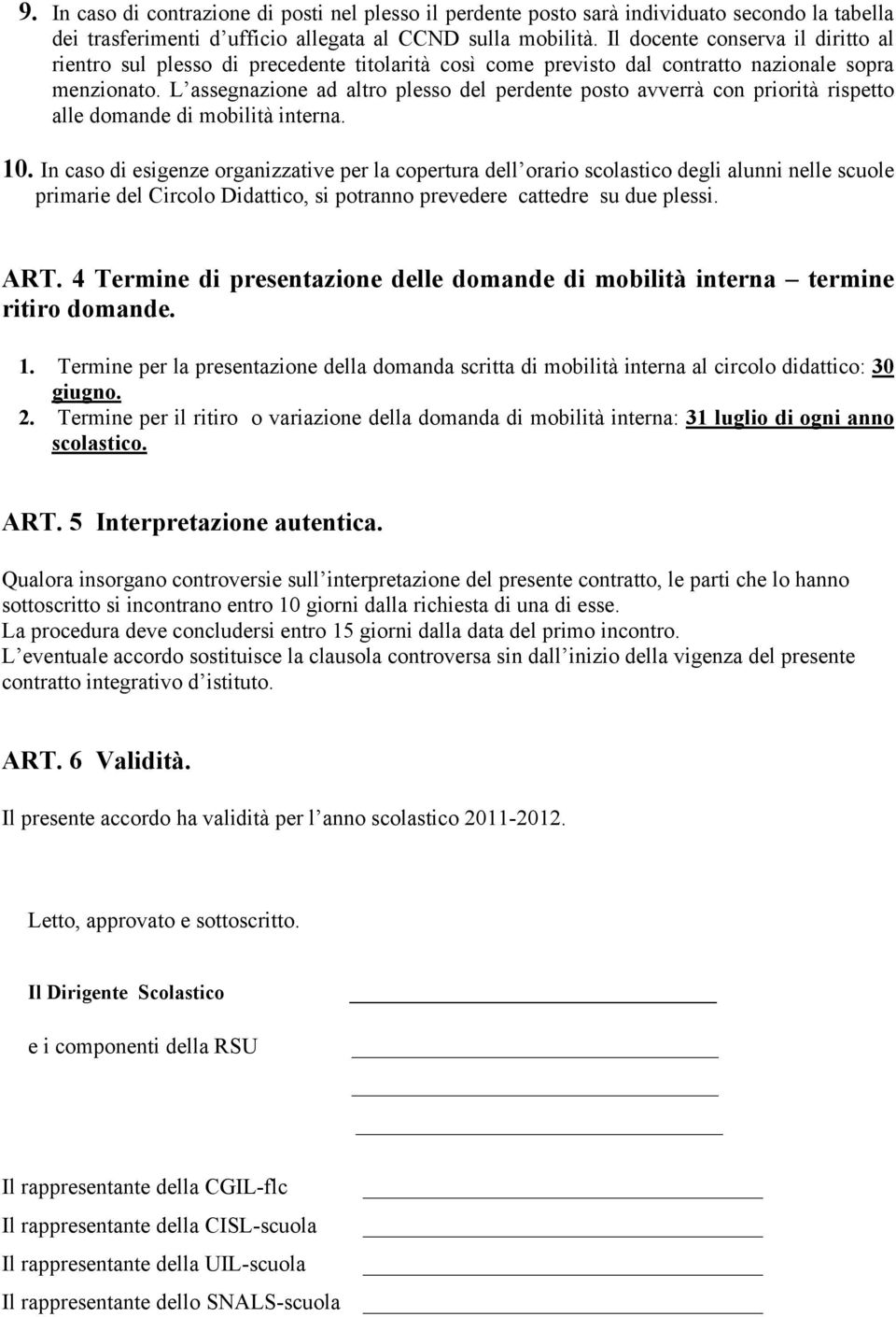 L assegnazione ad altro plesso del perdente posto avverrà con priorità rispetto alle domande di mobilità interna. 10.