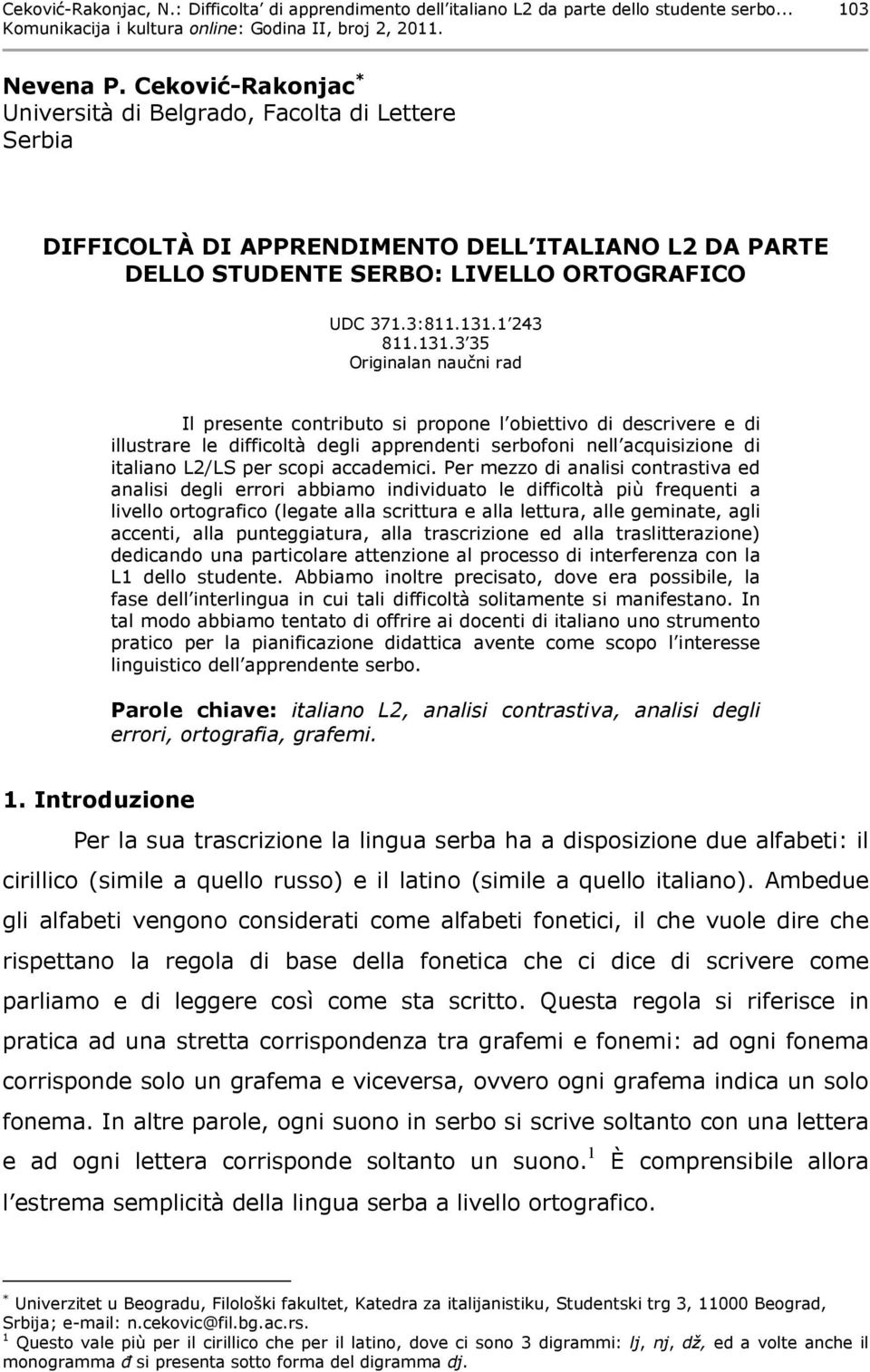 3 35 Originalan naučni rad Il presente contributo si propone l obiettivo di descrivere e di illustrare le difficoltà degli apprendenti serbofoni nell acquisizione di italiano L2/LS per scopi