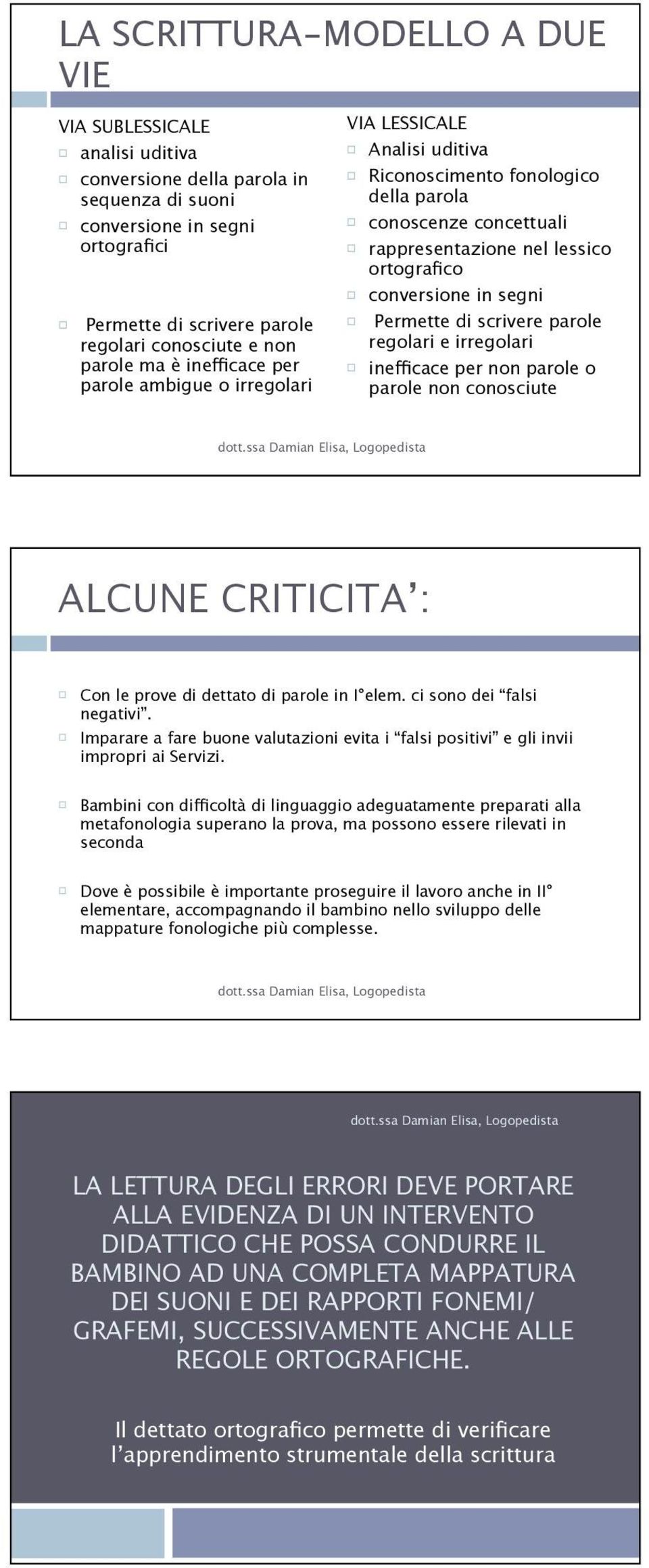 in segni Permette di scrivere parole regolari e irregolari inefficace per non parole o parole non conosciute ALCUNE CRITICITA : Con le prove di dettato di parole in I elem. ci sono dei falsi negativi.