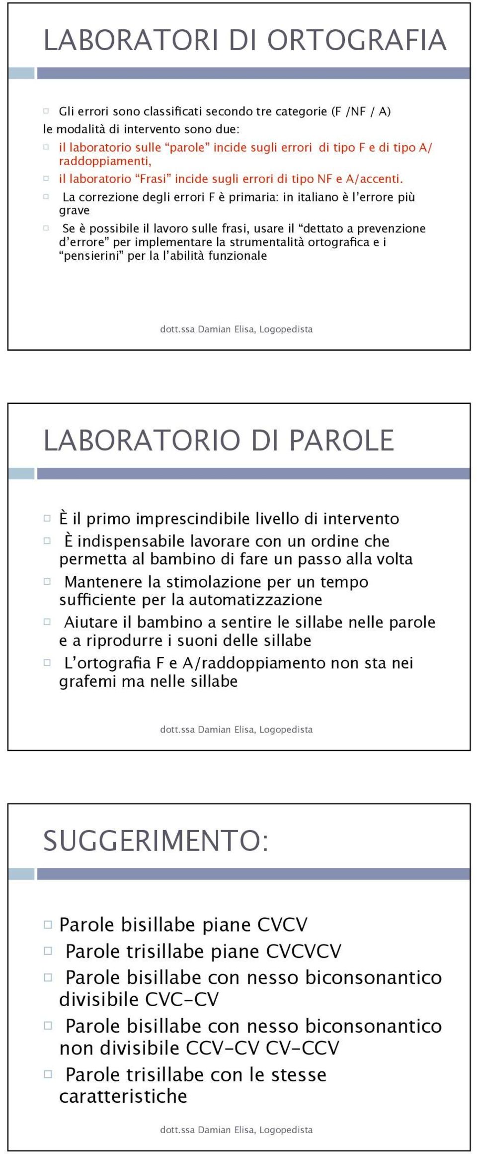 La correzione degli errori F è primaria: in italiano è l errore più grave Se è possibile il lavoro sulle frasi, usare il dettato a prevenzione d errore per implementare la strumentalità ortografica e