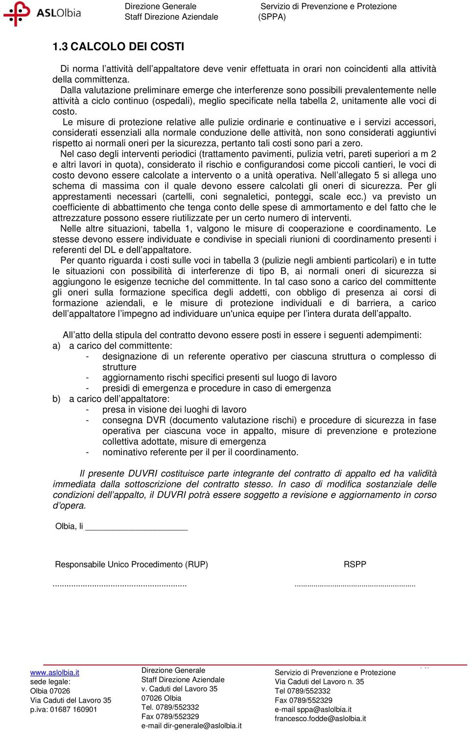 Le misure di protezione relative alle pulizie ordinarie e continuative e i servizi accessori, considerati essenziali alla normale conduzione delle attività, non sono considerati aggiuntivi rispetto