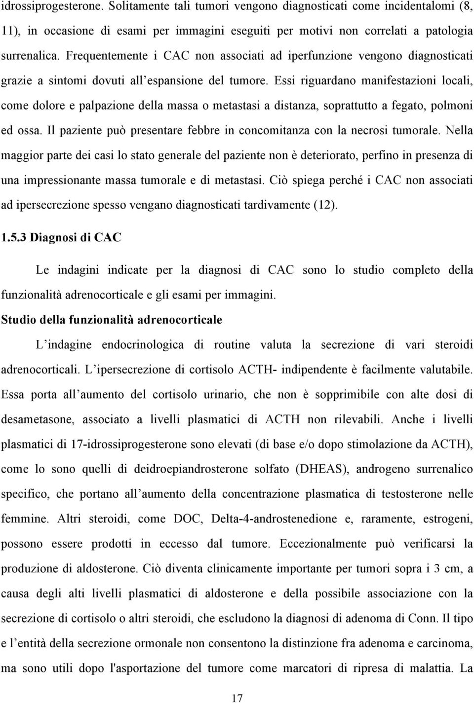 Essi riguardano manifestazioni locali, come dolore e palpazione della massa o metastasi a distanza, soprattutto a fegato, polmoni ed ossa.