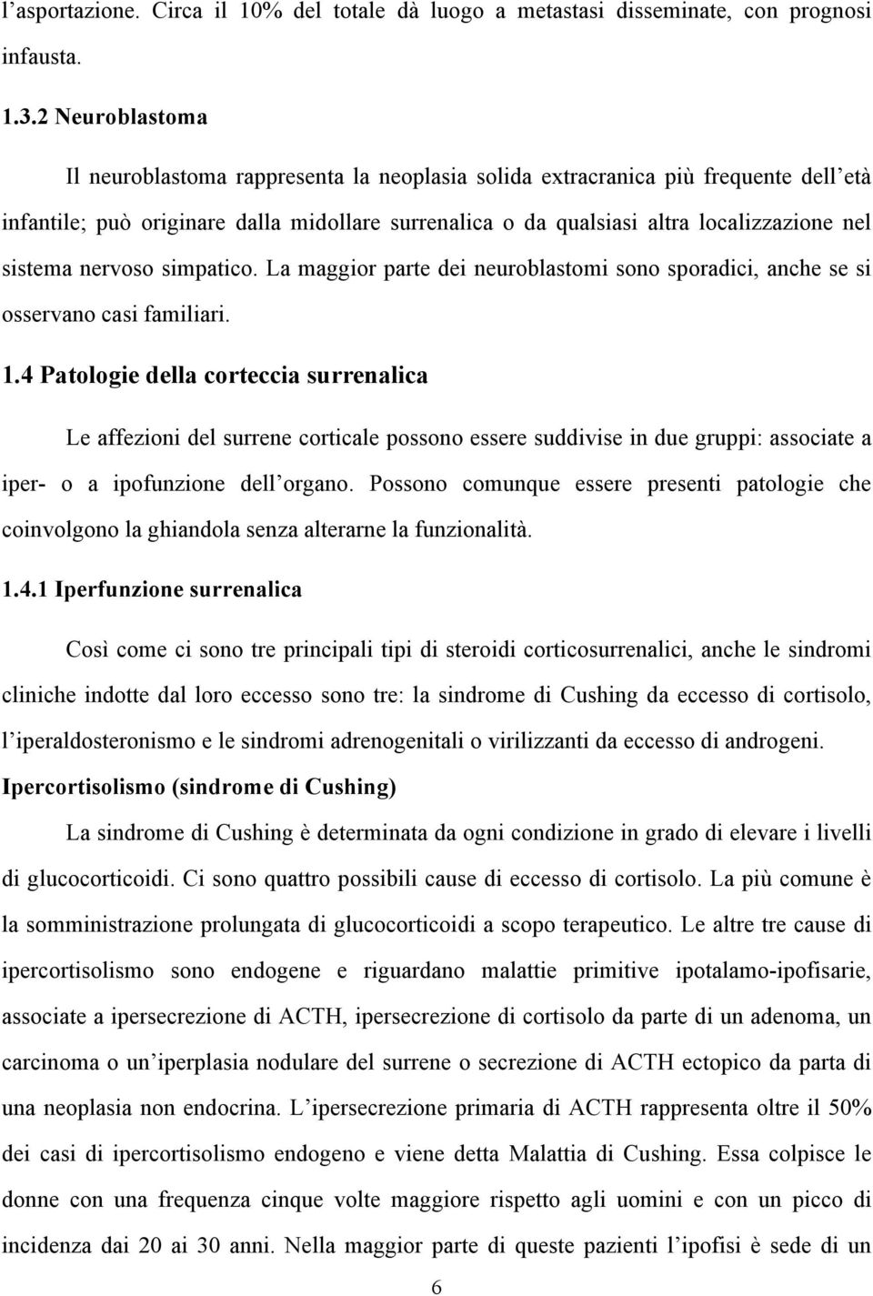 sistema nervoso simpatico. La maggior parte dei neuroblastomi sono sporadici, anche se si osservano casi familiari. 1.