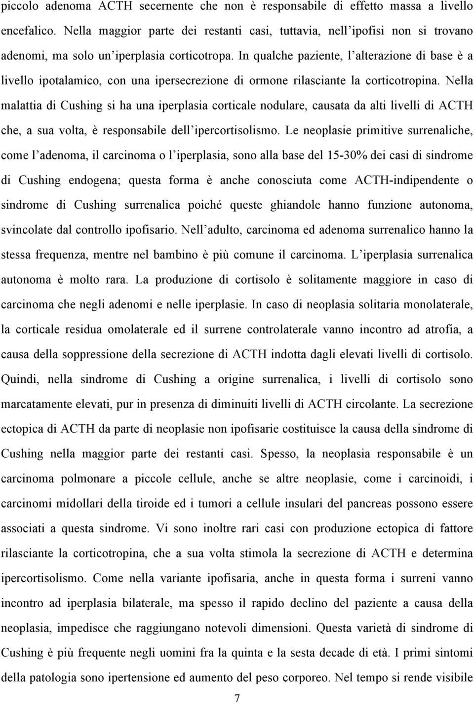 In qualche paziente, l alterazione di base è a livello ipotalamico, con una ipersecrezione di ormone rilasciante la corticotropina.