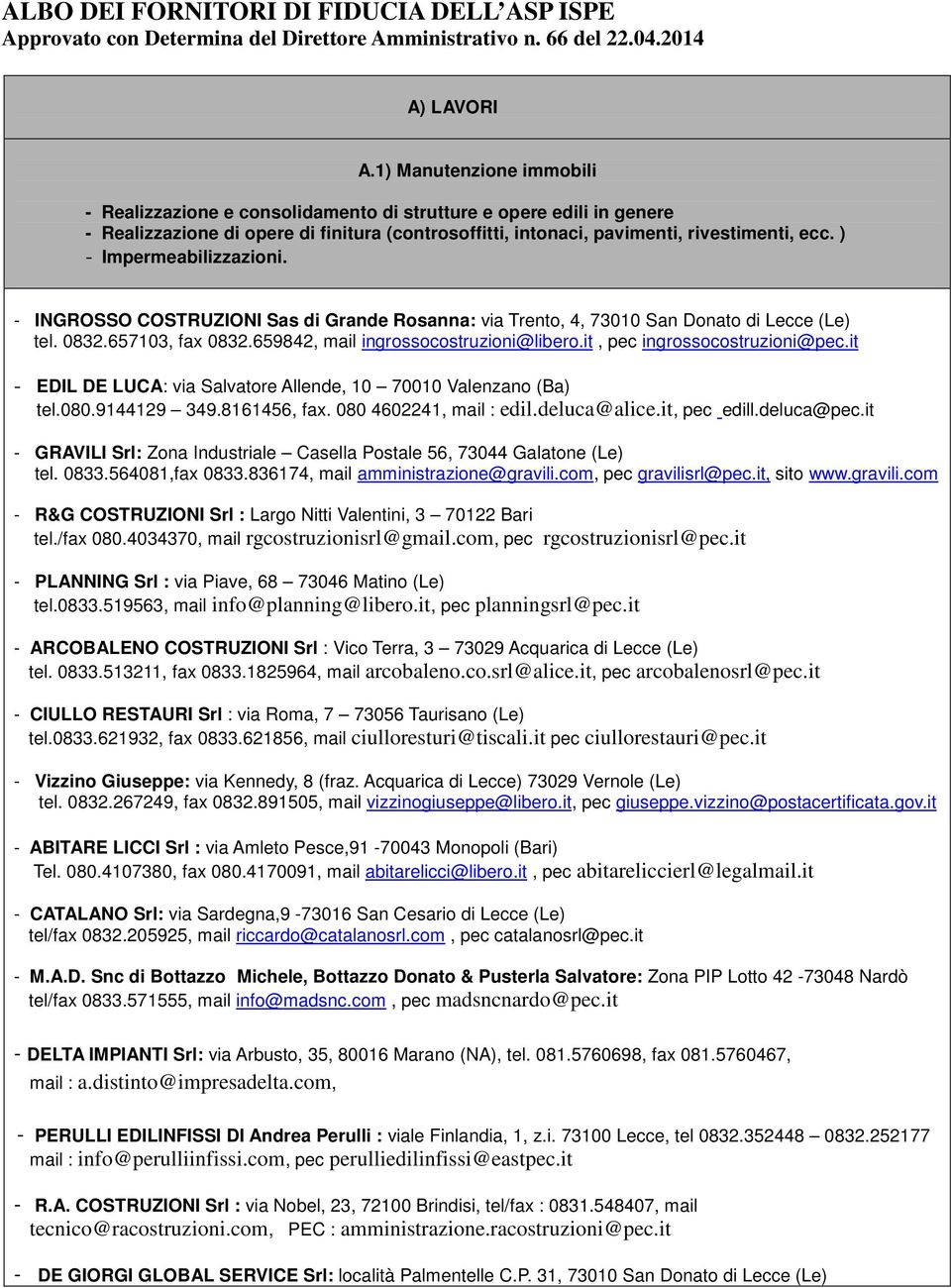 ) - Impermeabilizzazioni. - INGROSSO COSTRUZIONI Sas di Grande Rosanna: via Trento, 4, 73010 San Donato di Lecce (Le) tel. 0832.657103, fax 0832.659842, mail ingrossocostruzioni@libero.