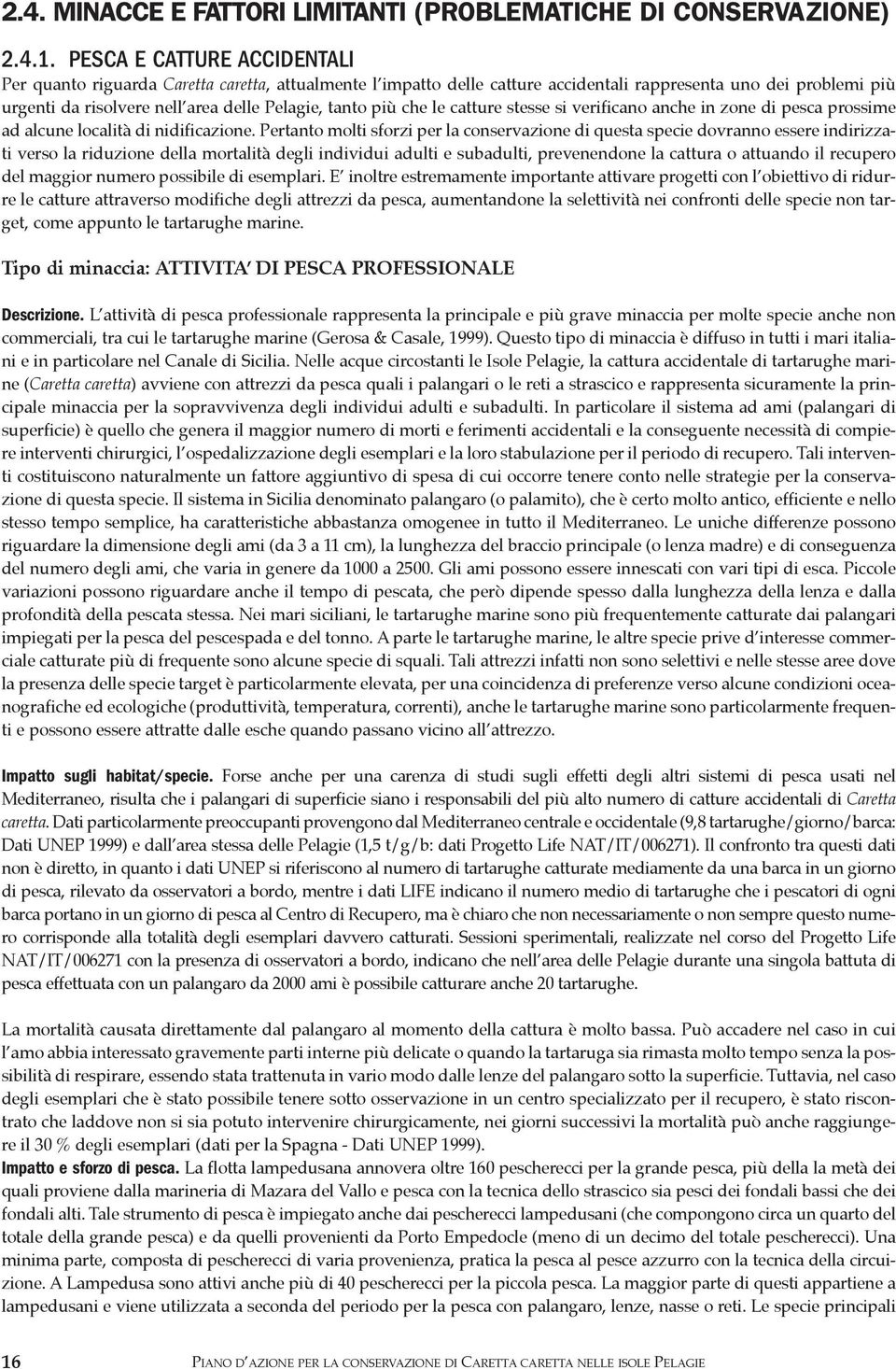 più che le catture stesse si verificano anche in zone di pesca prossime ad alcune località di nidificazione.