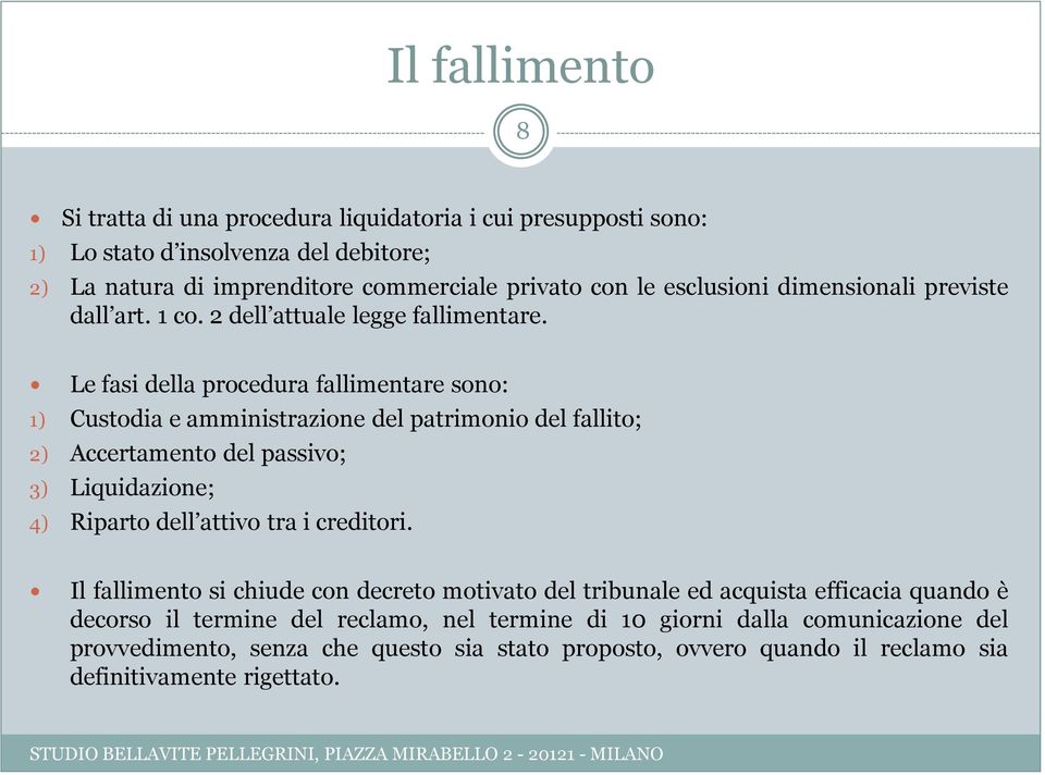 Le fasi della procedura fallimentare sono: 1) Custodia e amministrazione del patrimonio del fallito; 2) Accertamento del passivo; 3) Liquidazione; 4) Riparto dell attivo tra i