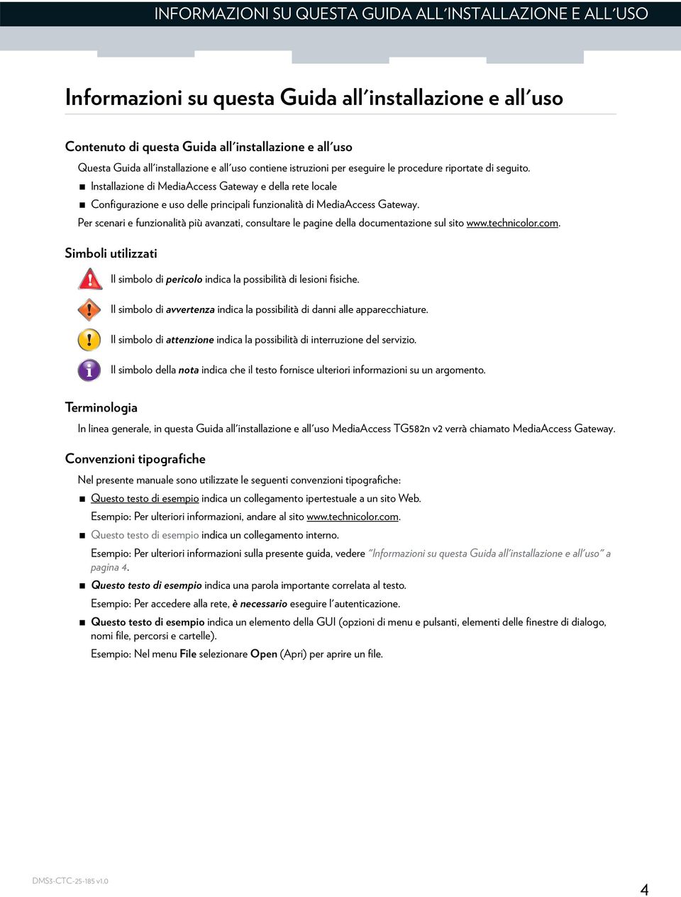 Installazione di MediaAccess Gateway e della rete locale Configurazione e uso delle principali funzionalità di MediaAccess Gateway.