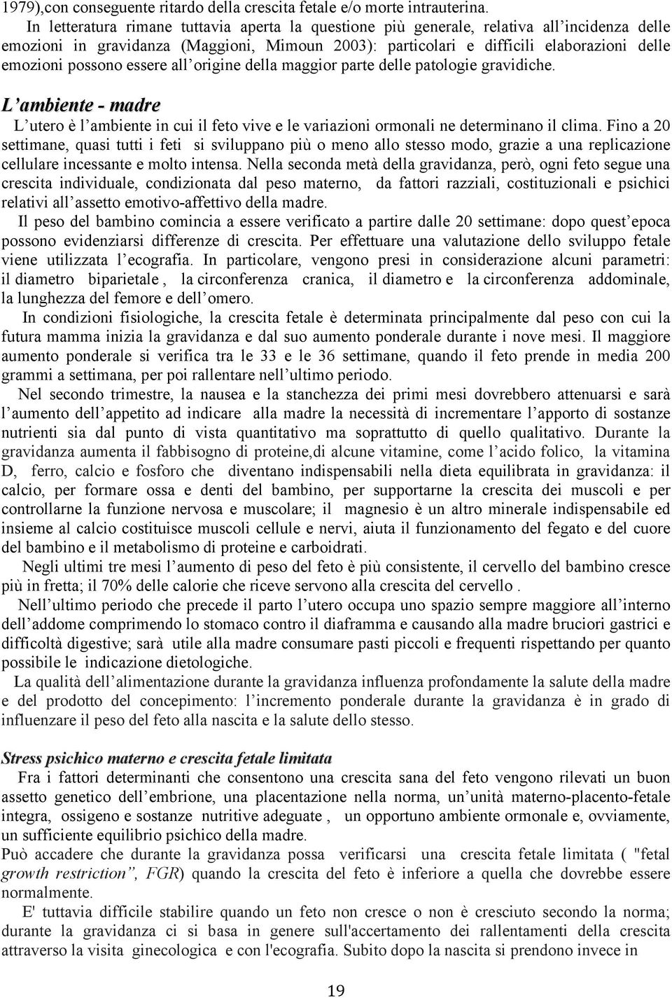 possono essere all origine della maggior parte delle patologie gravidiche. L ambiente - madre L utero è l ambiente in cui il feto vive e le variazioni ormonali ne determinano il clima.