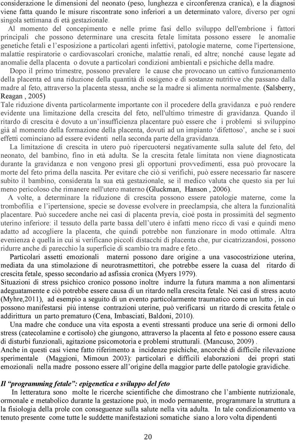 Al momento del concepimento e nelle prime fasi dello sviluppo dell'embrione i fattori principali che possono determinare una crescita fetale limitata possono essere le anomalie genetiche fetali e l