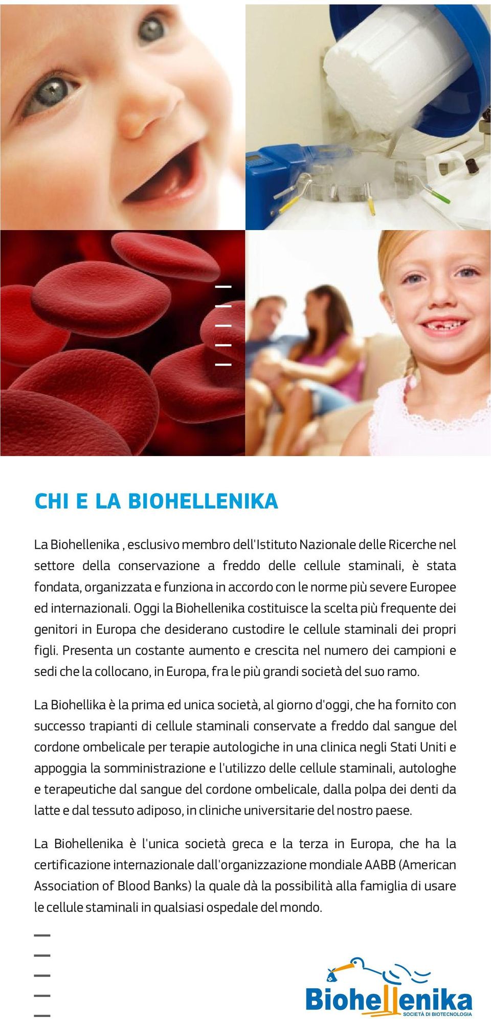 Oggi la Biohellenika costituisce la scelta più frequente dei genitori in Europa che desiderano custodire le cellule staminali dei propri figli.