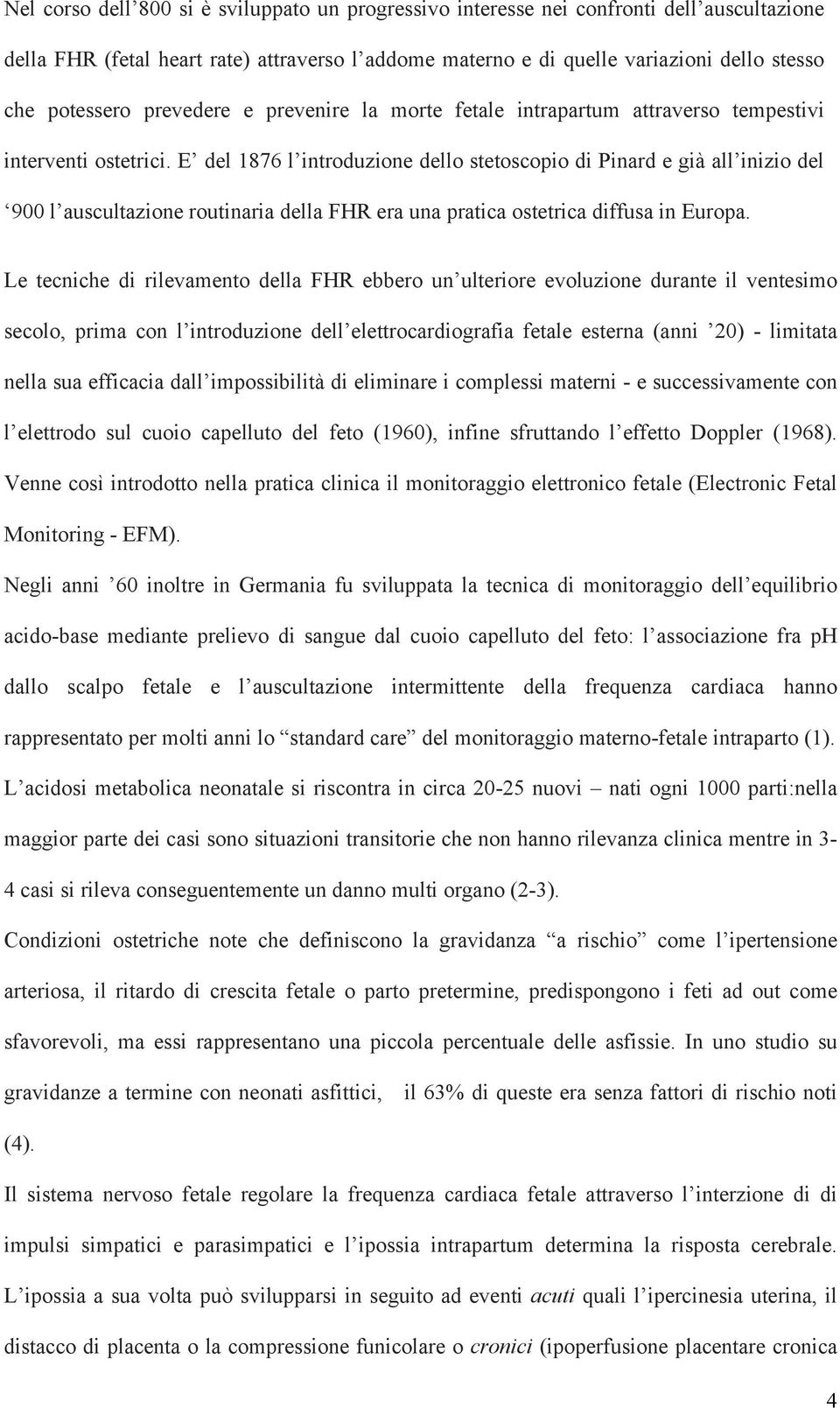 E del 1876 l introduzione dello stetoscopio di Pinard e già all inizio del 900 l auscultazione routinaria della FHR era una pratica ostetrica diffusa in Europa.