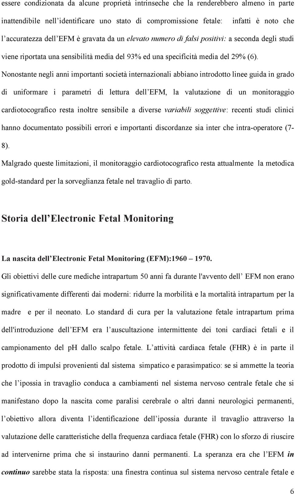 Nonostante negli anni importanti società internazionali abbiano introdotto linee guida in grado di uniformare i parametri di lettura dell EFM, la valutazione di un monitoraggio cardiotocografico