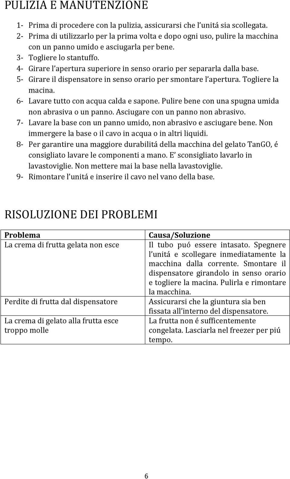 4- Girare l apertura superiore in senso orario per separarla dalla base. 5- Girare il dispensatore in senso orario per smontare l apertura. Togliere la macina.