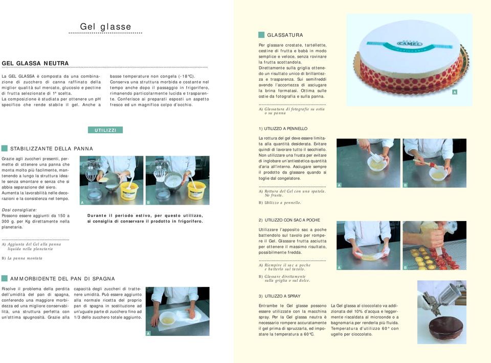 onserva una struttura morbida e costante nel tempo anche dopo il passaggio in frigorifero, rimanendo particolarmente lucida e trasparente.