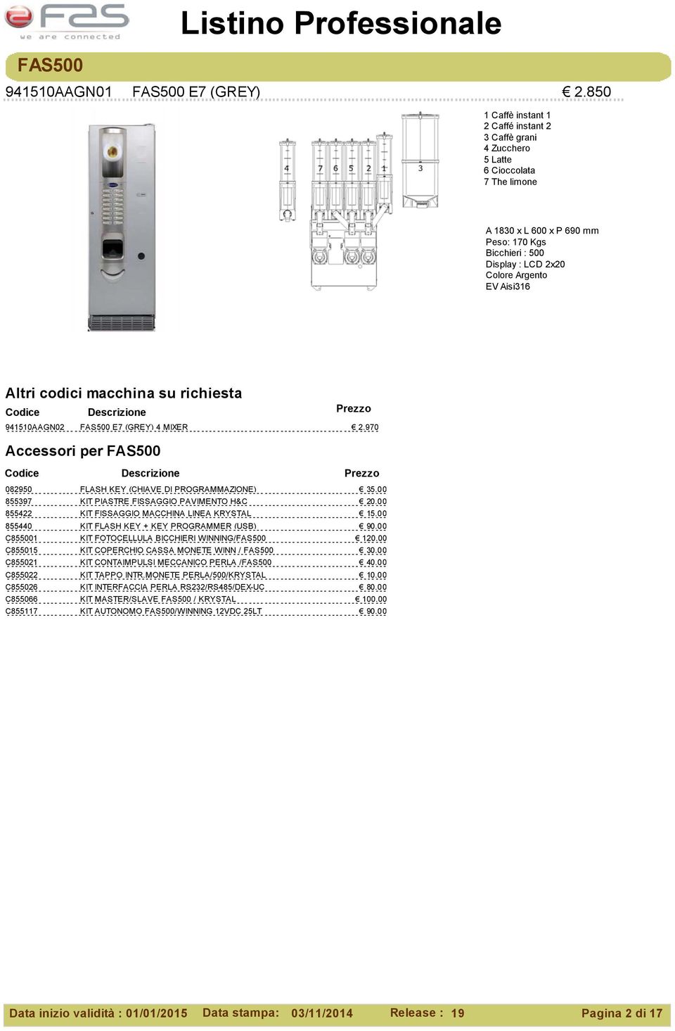 2.970 Accessori per FAS500 855397 KIT PIASTRE FISSAGGIO PAVIMENTO H&C 20,00 855422 KIT FISSAGGIO MACCHINA LINEA KRYSTAL 15,00 C855001 KIT FOTOCELLULA BICCHIERI WINNING/FAS500 120,00