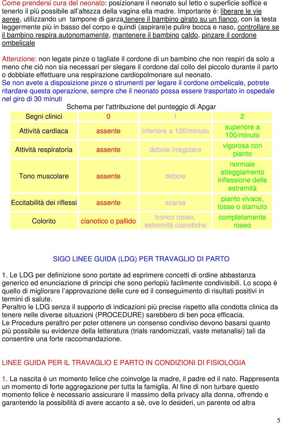 controllare se il bambino respira autonomamente, mantenere il bambino caldo, pinzare il cordone ombelicale Attenzione: non legate pinze o tagliate il cordone di un bambino che non respiri da solo a