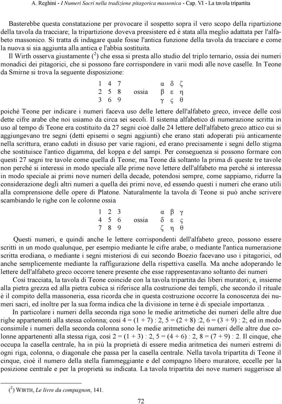 Il Wirth osserva giustamente ( 2 ) che essa si presta allo studio del triplo ternario, ossia dei numeri monadici dei pitagorici, che si possono fare corrispondere in varii modi alle nove caselle.