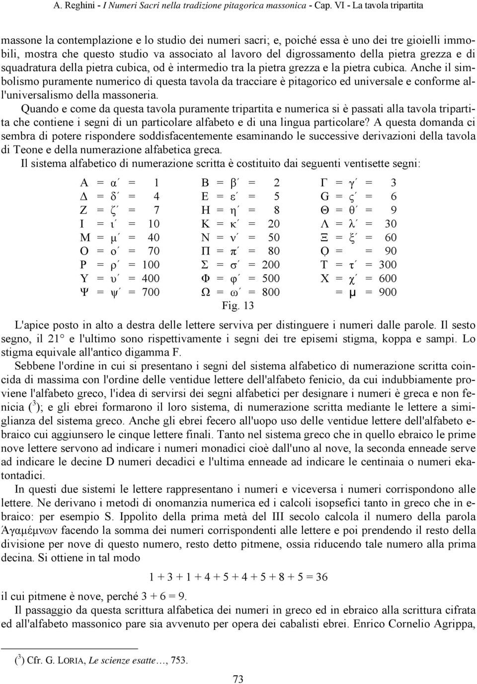 Anche il simbolismo puramente numerico di questa tavola da tracciare è pitagorico ed universale e conforme all'universalismo della massoneria.