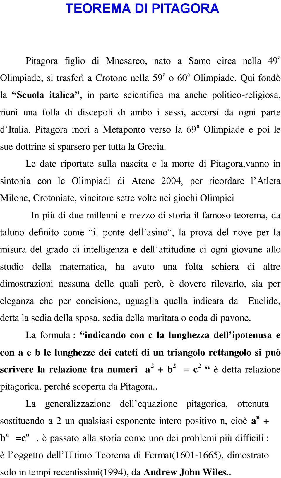 Pitagora morì a Metaponto verso la 69 a Olimpiade e poi le sue dottrine si sparsero per tutta la Grecia.