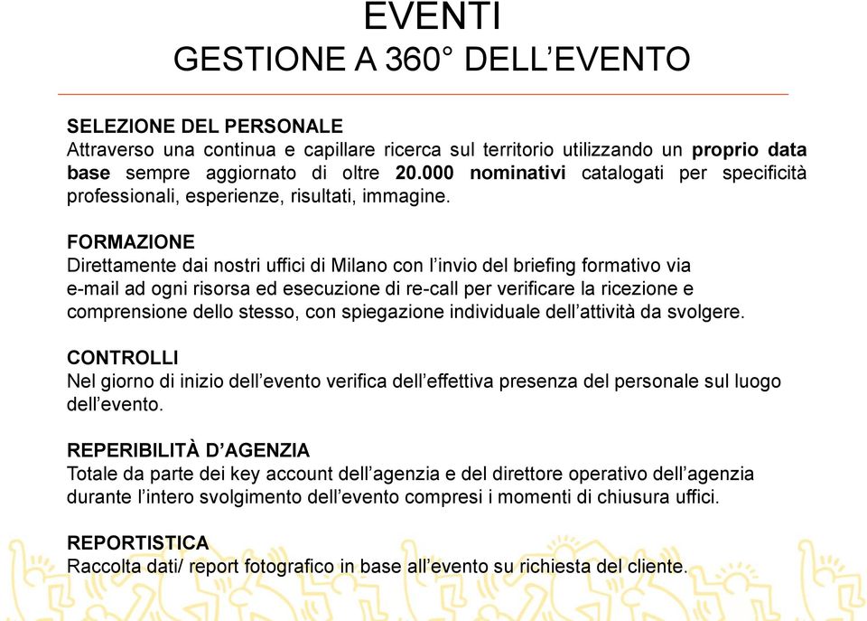 FORMAZIONE Direttamente dai nostri uffici di Milano con l invio del briefing formativo via e-mail ad ogni risorsa ed esecuzione di re-call per verificare la ricezione e comprensione dello stesso, con