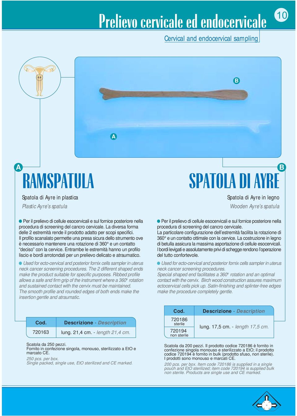 Il profilo scanalato permette una presa sicura dello strumento ove è necessario mantenere una rotazione di 360 e un contatto deciso con la cervice.