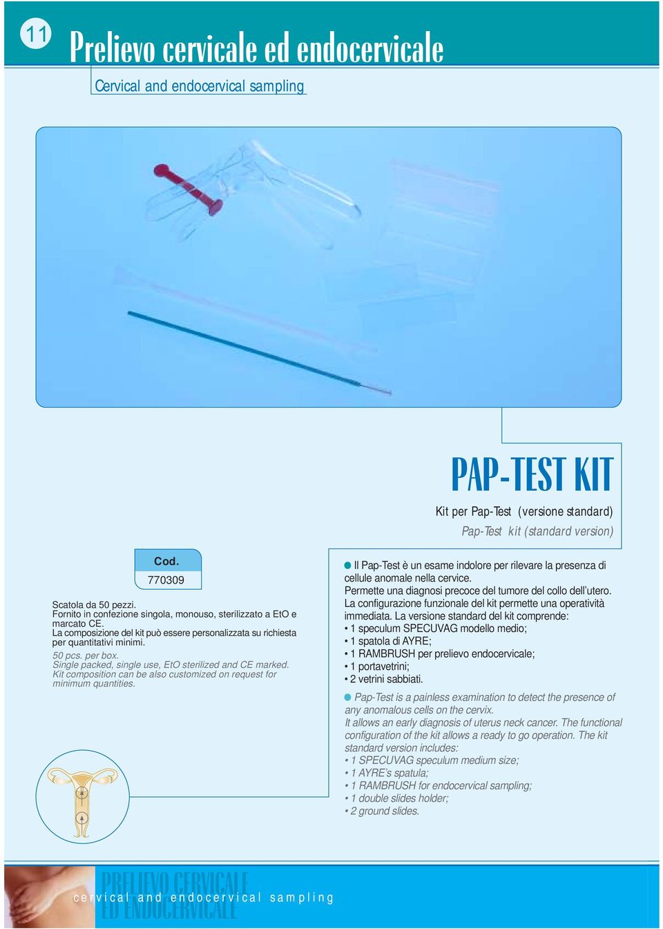 La composizione del kit può essere personalizzata su richiesta per quantitativi minimi. 50 pcs. per box. Single packed, single use, EtO sterilized and CE marked.