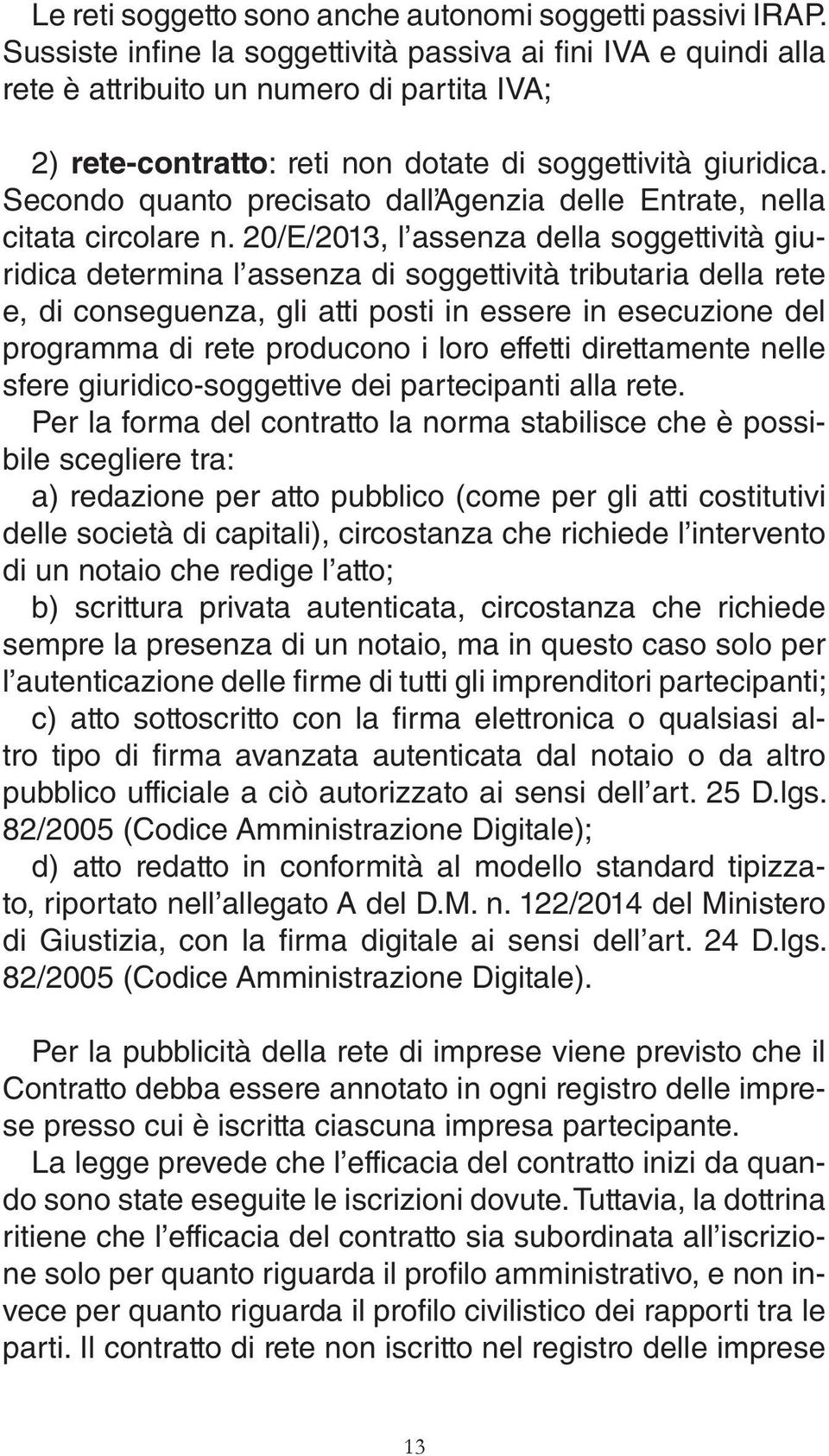 Secondo quanto precisato dall Agenzia delle Entrate, nella citata circolare n.