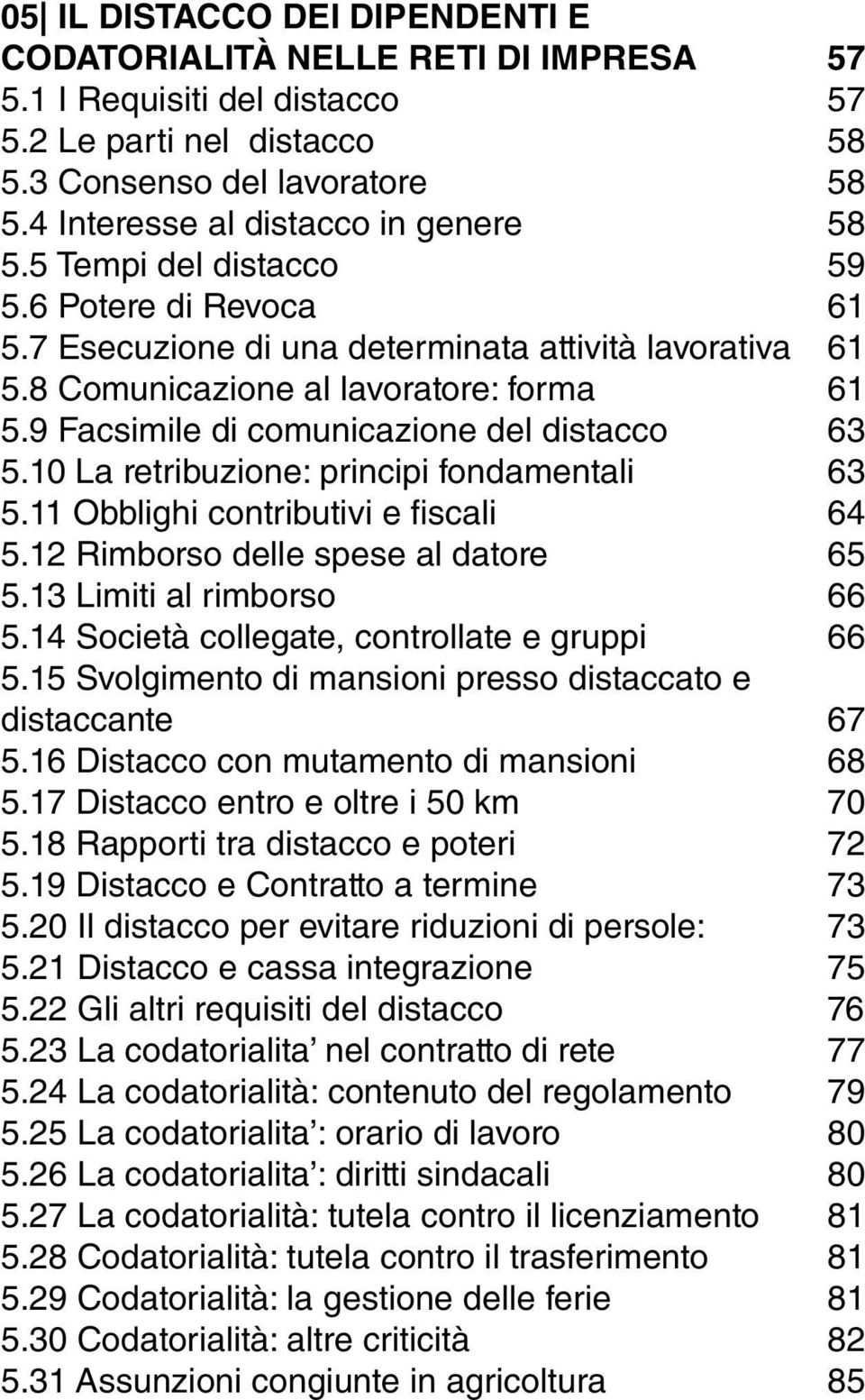 9 Facsimile di comunicazione del distacco 63 5.10 La retribuzione: principi fondamentali 63 5.11 Obblighi contributivi e fiscali 64 5.12 Rimborso delle spese al datore 65 5.13 Limiti al rimborso 66 5.