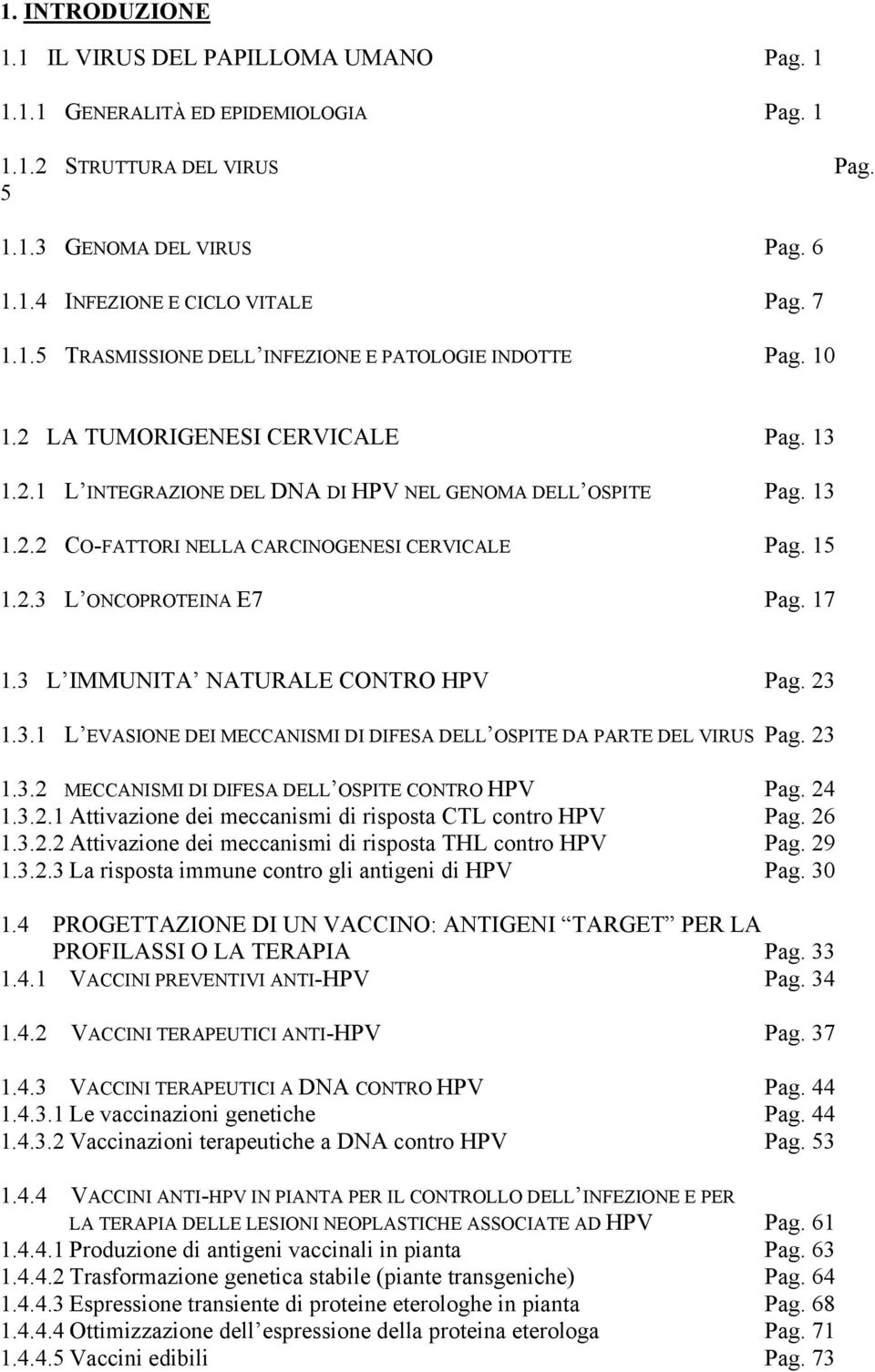 15 1.2.3 L ONCOPROTEINA E7 Pag. 17 1.3 L IMMUNITA NATURALE CONTRO HPV Pag. 23 1.3.1 L EVASIONE DEI MECCANISMI DI DIFESA DELL OSPITE DA PARTE DEL VIRUS Pag. 23 1.3.2 MECCANISMI DI DIFESA DELL OSPITE CONTRO HPV Pag.