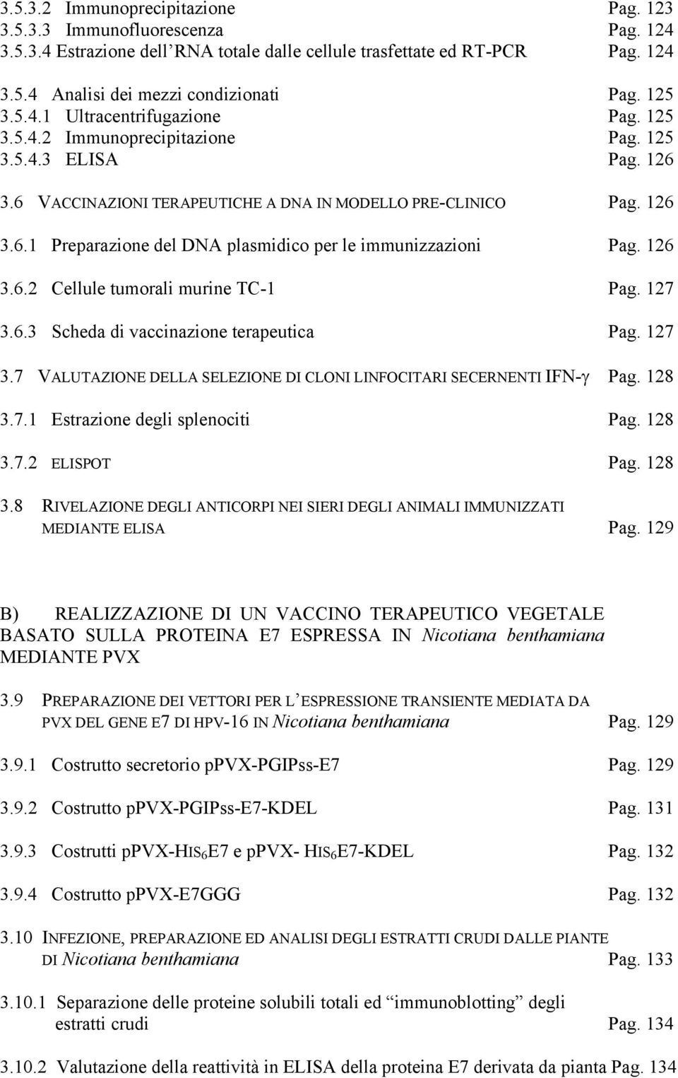 126 3.6.2 Cellule tumorali murine TC-1 Pag. 127 3.6.3 Scheda di vaccinazione terapeutica Pag. 127 3.7 VALUTAZIONE DELLA SELEZIONE DI CLONI LINFOCITARI SECERNENTI IFN-γ Pag. 128 3.7.1 Estrazione degli splenociti Pag.