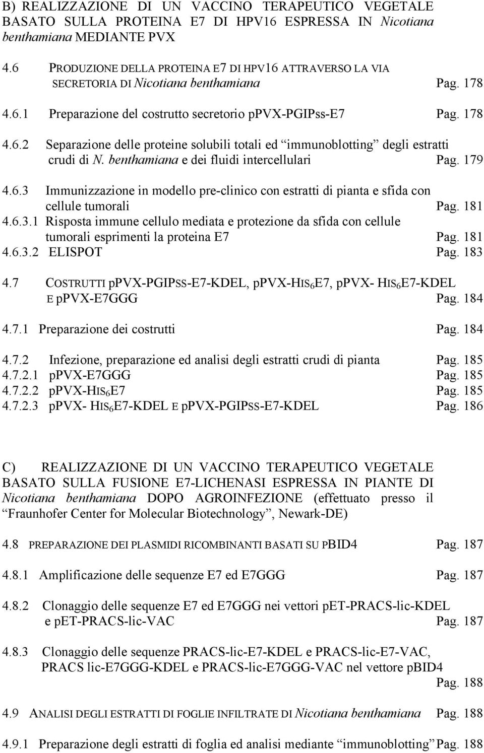 benthamiana e dei fluidi intercellulari Pag. 179 4.6.3 Immunizzazione in modello pre-clinico con estratti di pianta e sfida con cellule tumorali Pag. 181 4.6.3.1 Risposta immune cellulo mediata e protezione da sfida con cellule tumorali esprimenti la proteina E7 Pag.