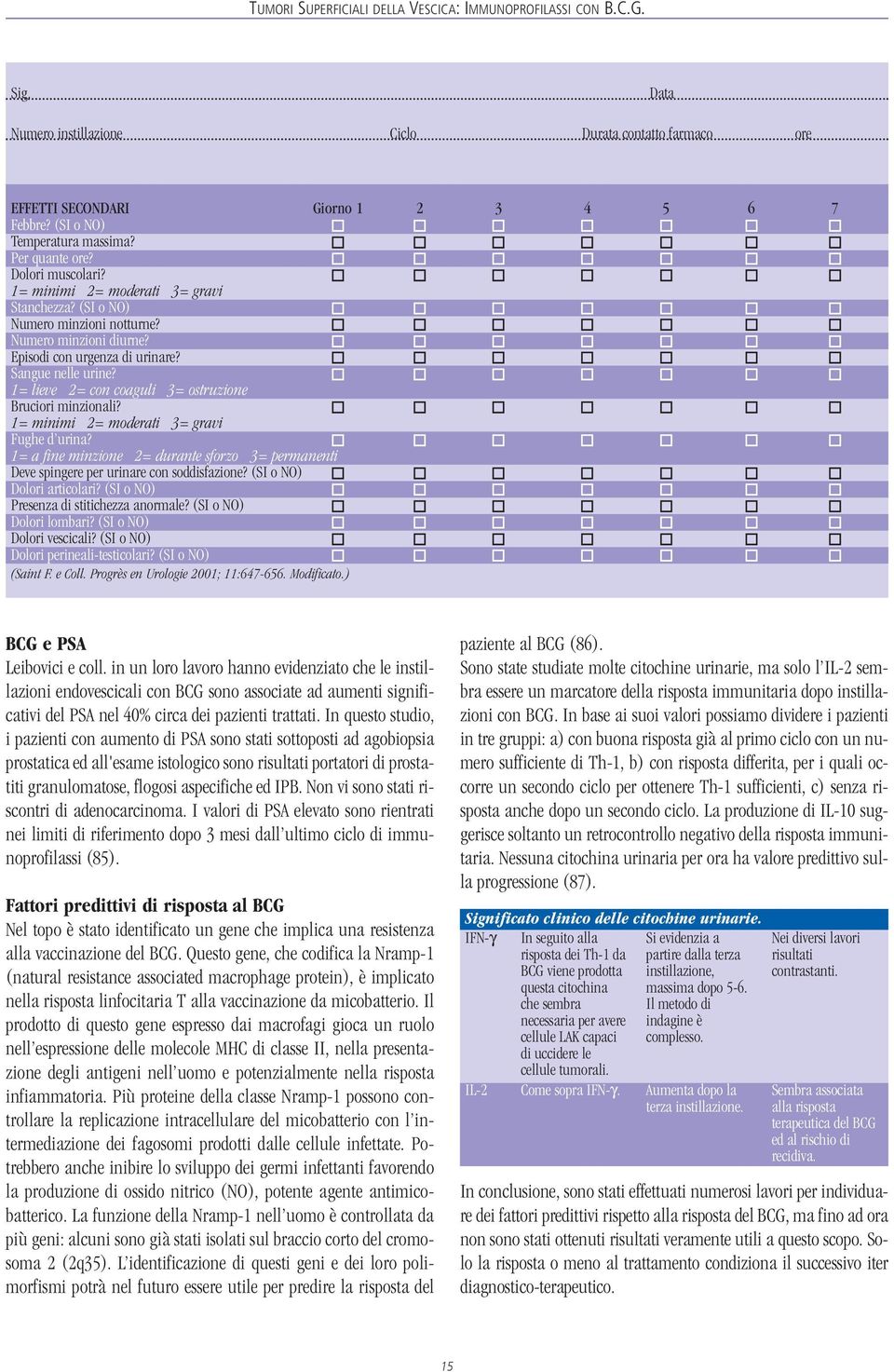 Sangue nelle urine? 1= lieve 2= con coaguli 3= ostruzione Bruciori minzionali? 1= minimi 2= moderati 3= gravi Fughe d urina?