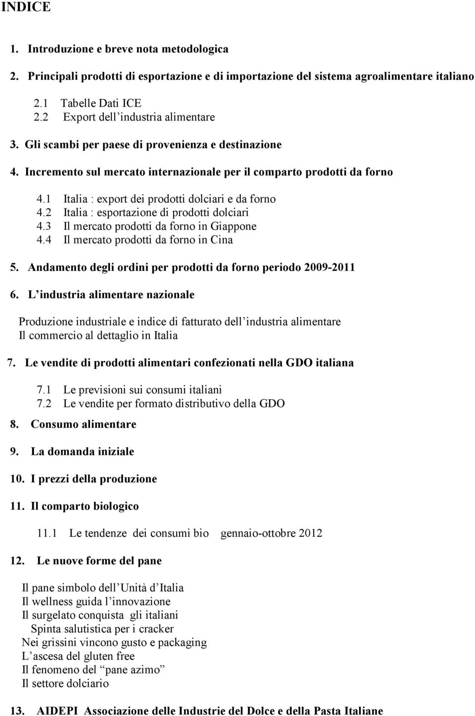 1 Italia : export dei prodotti dolciari e da forno 4.2 Italia : esportazione di prodotti dolciari 4.3 Il mercato prodotti da forno in Giappone 4.4 Il mercato prodotti da forno in Cina 5.