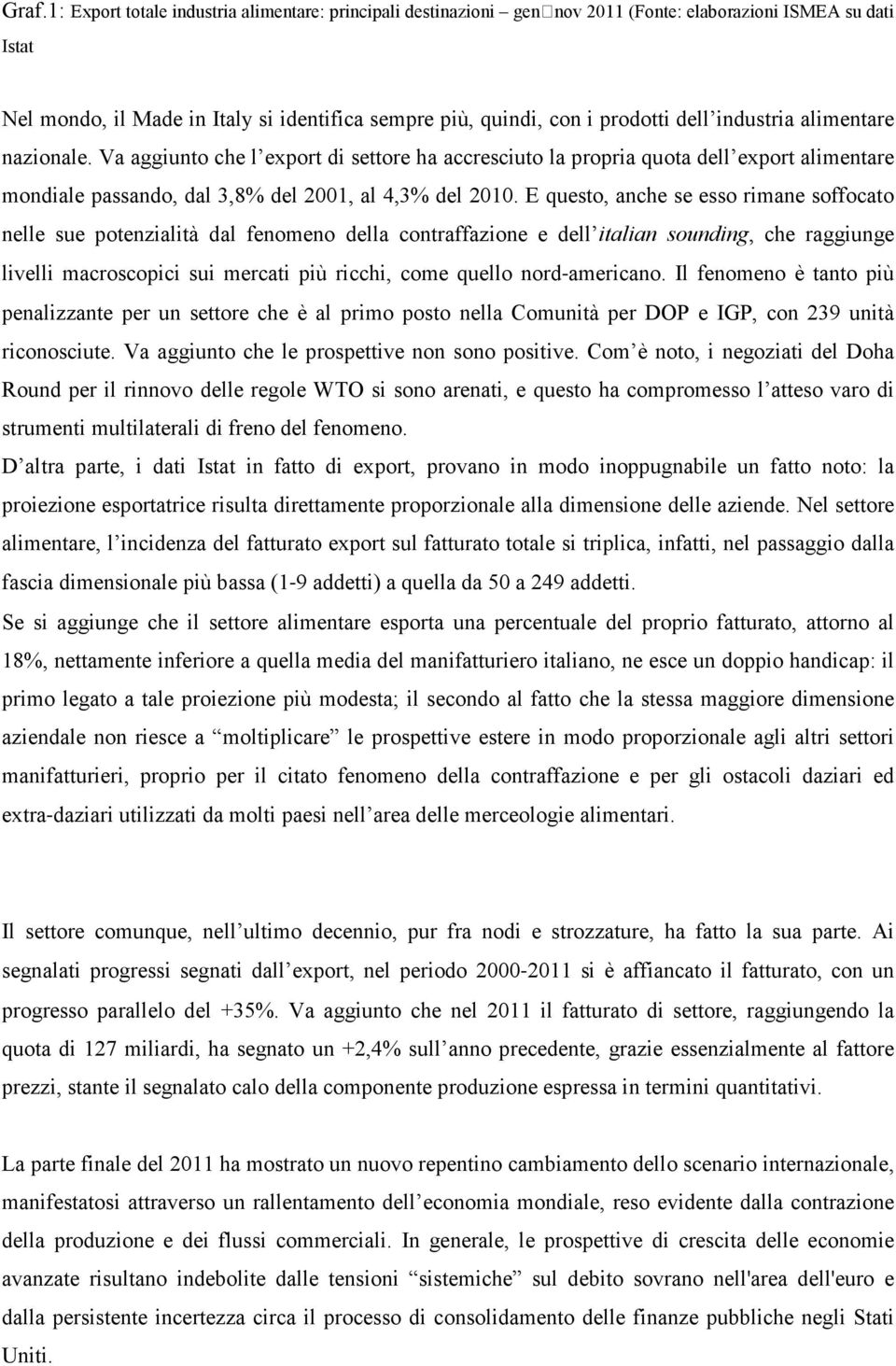 E questo, anche se esso rimane soffocato nelle sue potenzialità dal fenomeno della contraffazione e dell italian sounding, che raggiunge livelli macroscopici sui mercati più ricchi, come quello nord