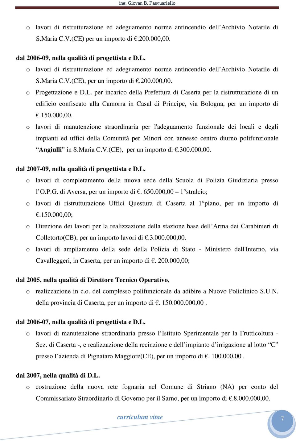 per incarico della Prefettura di Caserta per la ristrutturazione di un edificio confiscato alla Camorra in Casal di Principe, via Bologna, per un importo di.150.000,00.