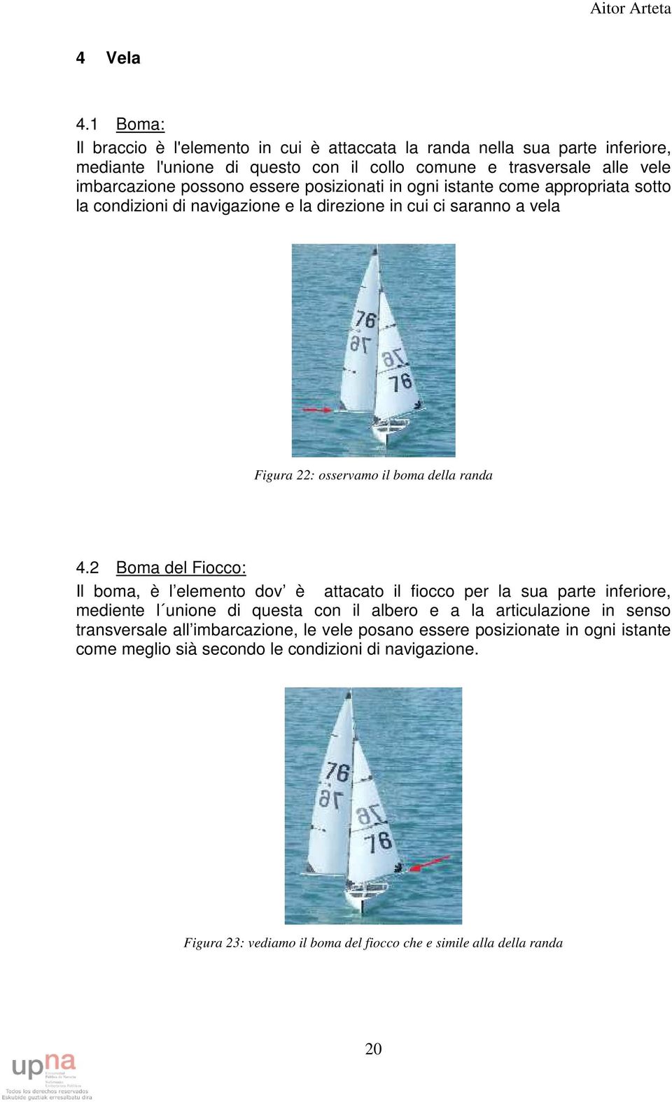 essere posizionati in ogni istante come appropriata sotto la condizioni di navigazione e la direzione in cui ci saranno a vela Figura 22: osservamo il boma della randa 4.