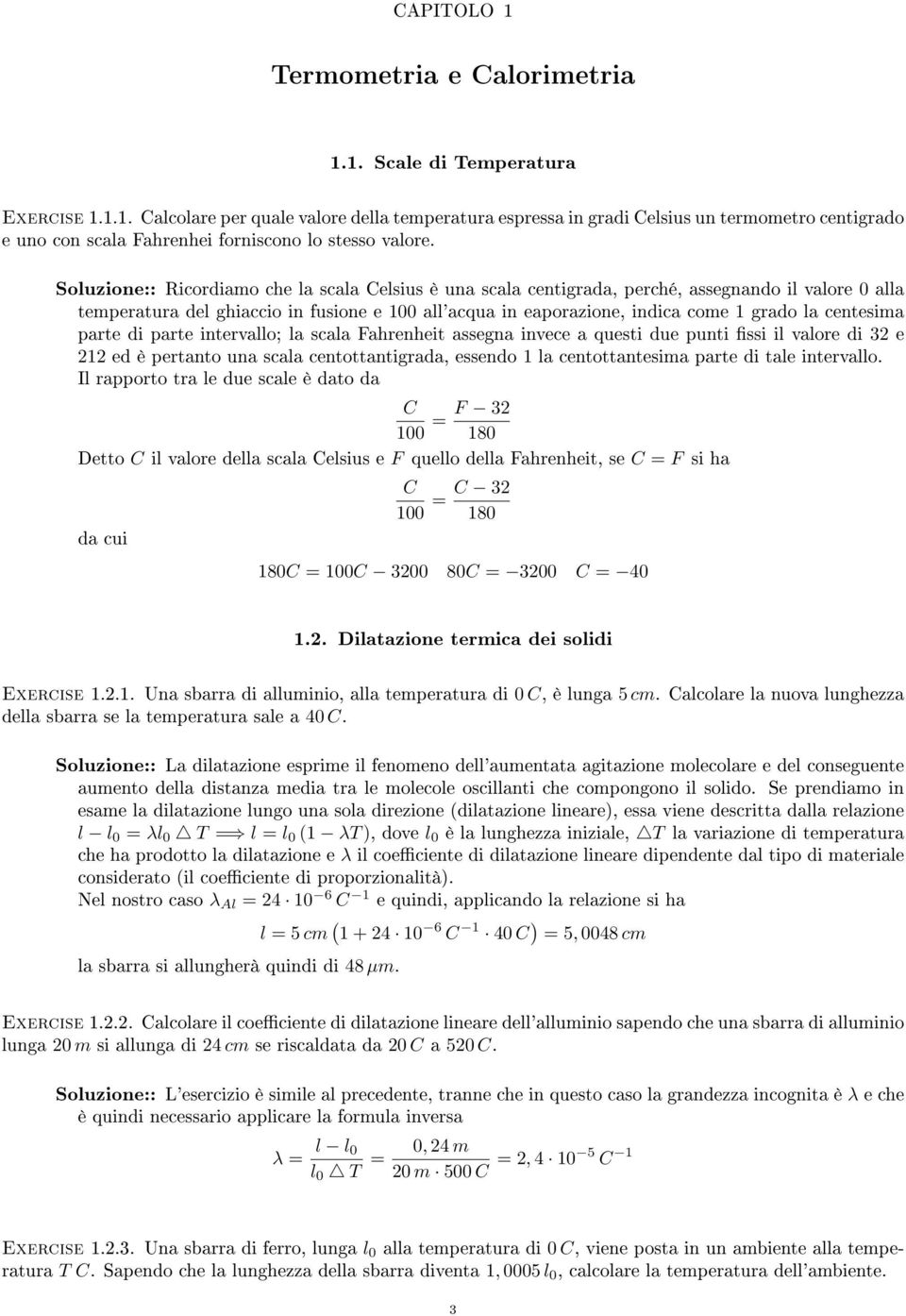 centesima parte di parte intervallo; la scala Fahrenheit assena invece a questi due punti ssi il valore di 32 e 212 ed è pertanto una scala centottantirada, essendo 1 la centottantesima parte di tale