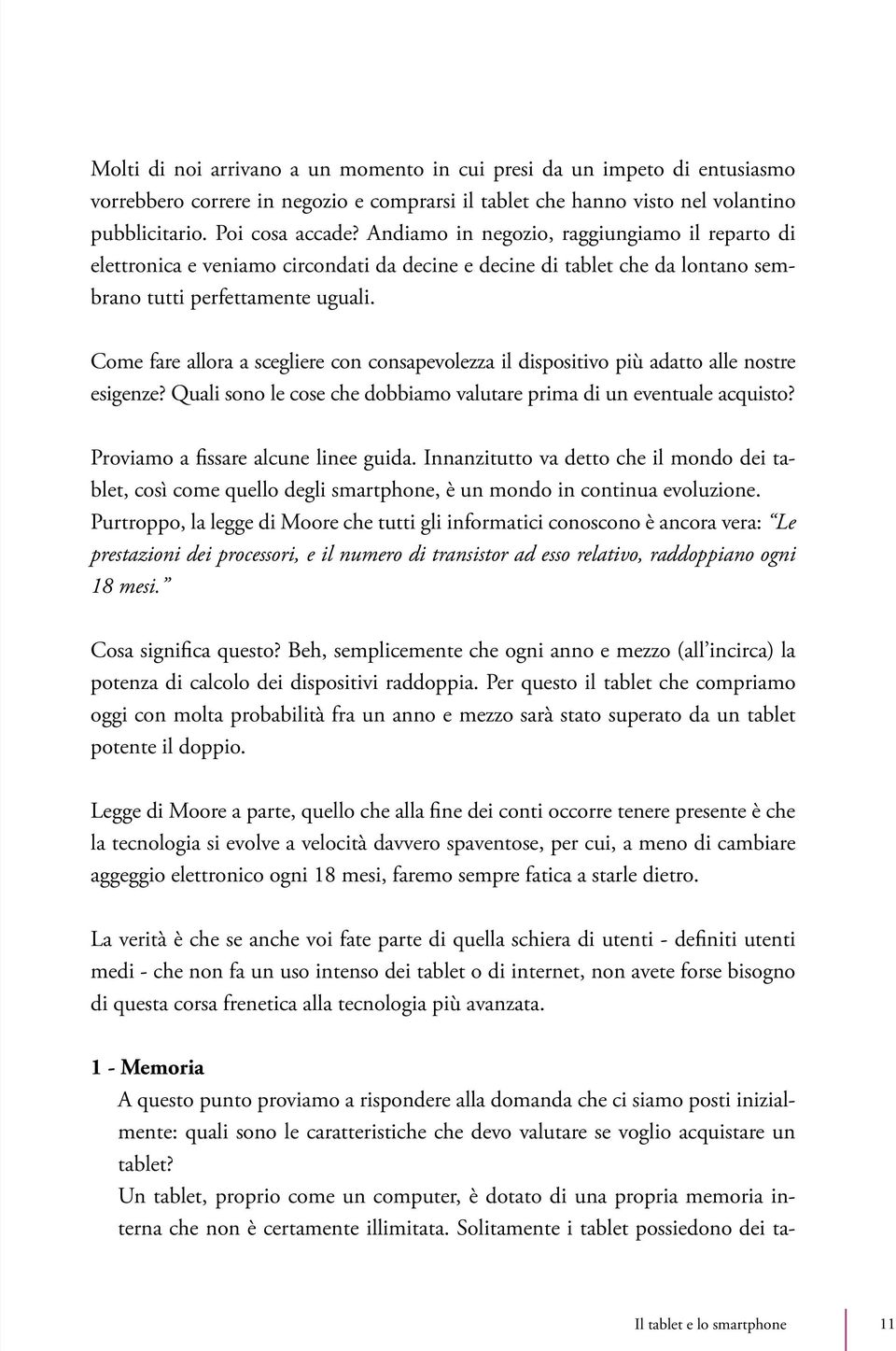 Come fare allora a scegliere con consapevolezza il dispositivo più adatto alle nostre esigenze? Quali sono le cose che dobbiamo valutare prima di un eventuale acquisto?