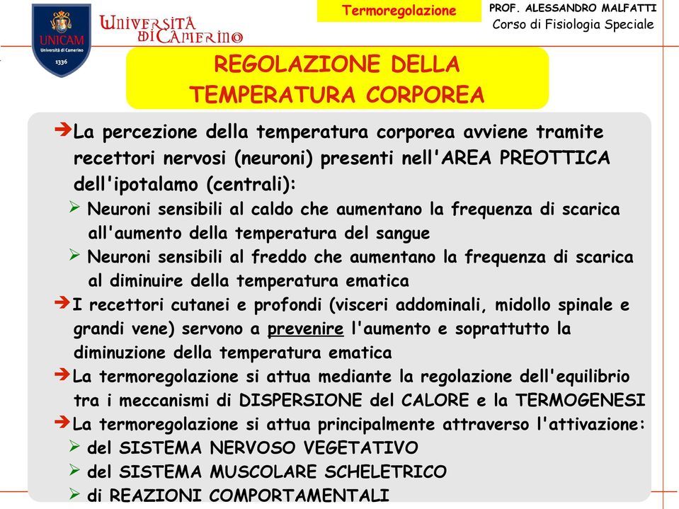 recettori cutanei e profondi (visceri addominali, midollo spinale e grandi vene) servono a prevenire l'aumento e soprattutto la diminuzione della temperatura ematica La termoregolazione si attua