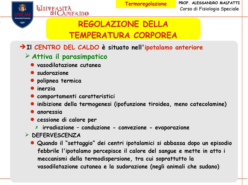 irradiazione conduzione - convezione - evaporazione DEFERVESCENZA Quando il settaggio dei centri ipotalamici si abbassa dopo un episodio febbrile l'ipotalamo