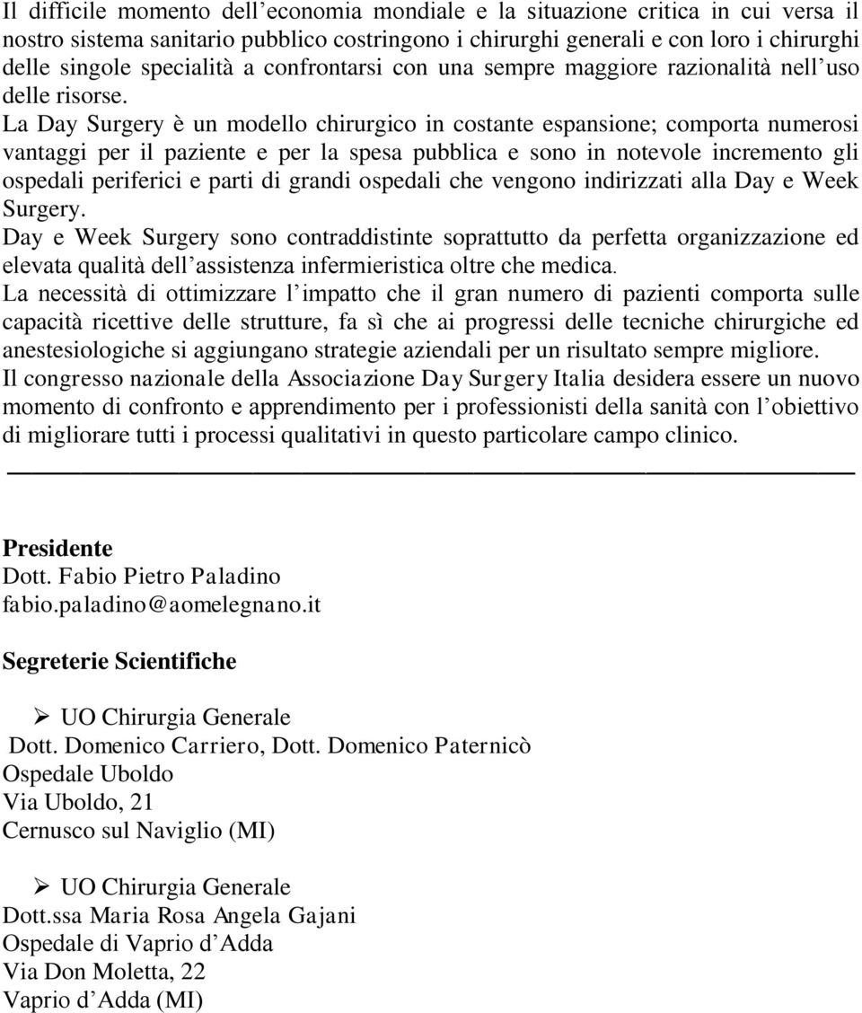 La Day Surgery è un modello chirurgico in costante espansione; comporta numerosi vantaggi per il paziente e per la spesa pubblica e sono in notevole incremento gli ospedali periferici e parti di