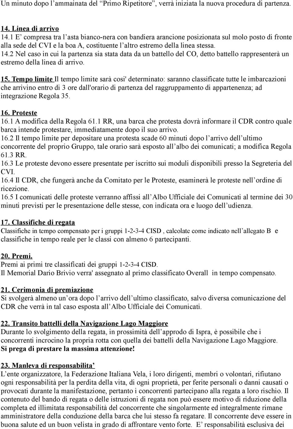 2 Nel caso in cui la partenza sia stata data da un battello del CO, detto battello rappresenterà un estremo della linea di arrivo. 15.