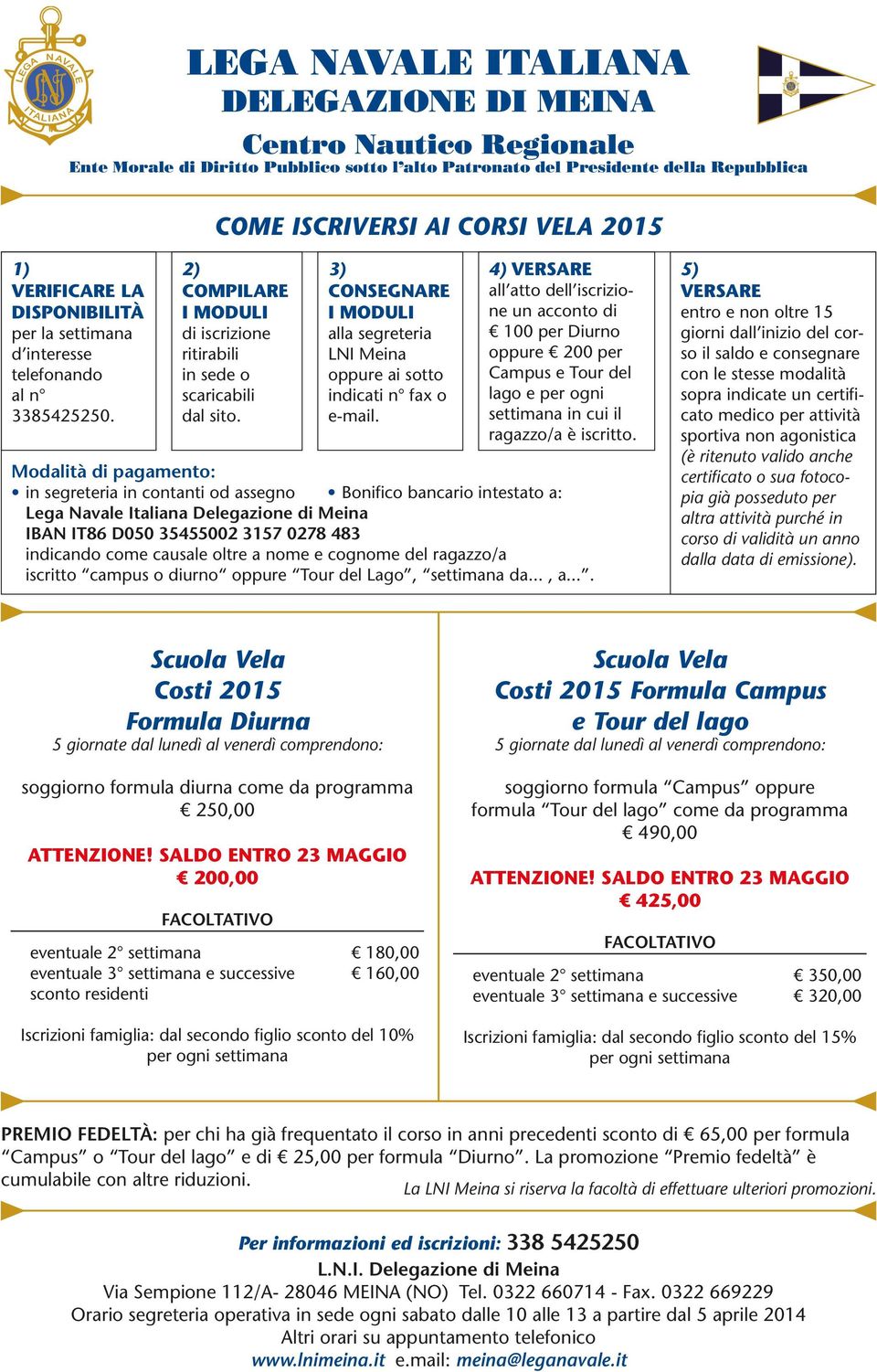 4) VERSARE all atto dell iscrizione un acconto di 100 per Diurno oppure 200 per Campus e Tour del lago e per ogni settimana in cui il ragazzo/a è iscritto.