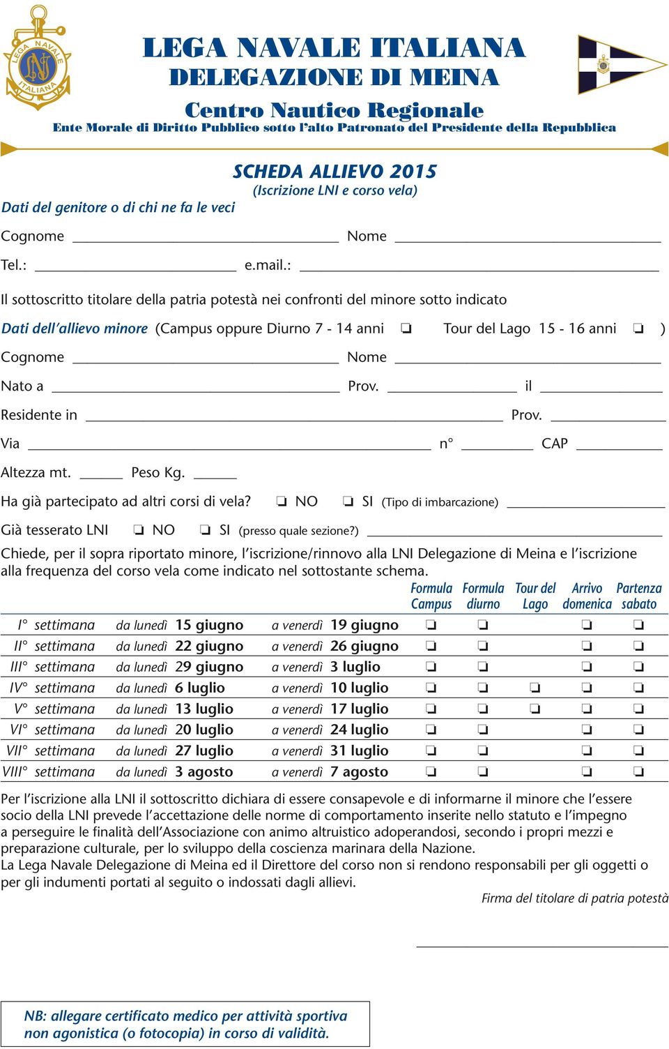 il Residente in Prov. Via n CAP Altezza mt. Peso Kg. Ha già partecipato ad altri corsi di vela? NO SI (Tipo di imbarcazione) Già tesserato LNI NO SI (presso quale sezione?