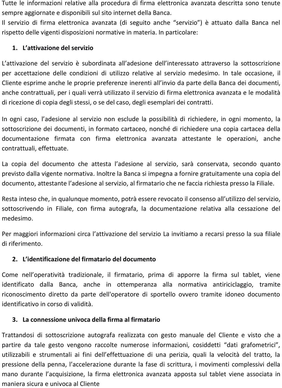 L attivazione del servizio L attivazione del servizio è subordinata all adesione dell interessato attraverso la sottoscrizione per accettazione delle condizioni di utilizzo relative al servizio