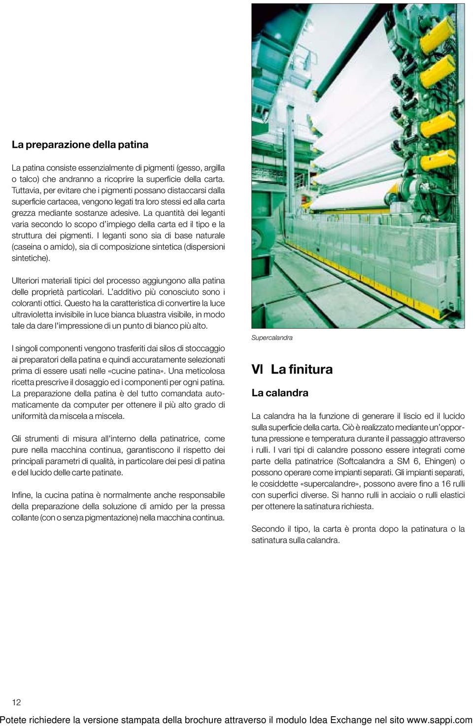 La quantità dei leganti varia secondo lo scopo d impiego della carta ed il tipo e la struttura dei pigmenti.