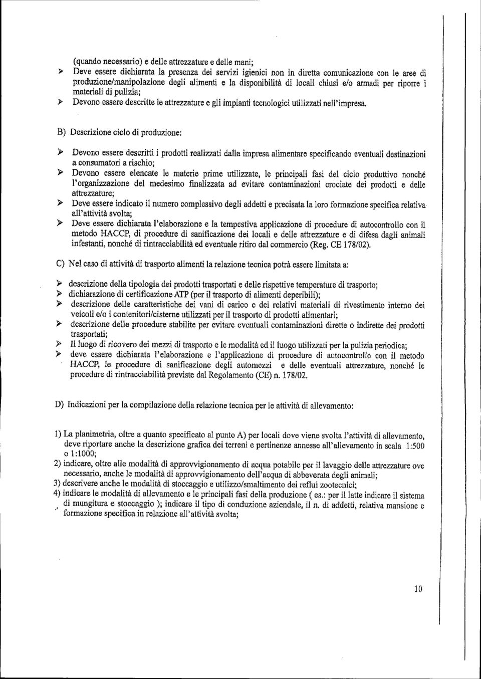 B) Descrizione ciclo di produzione: > Devono essere descritti i prodotti realizzati dalla impresa alimentare specificando eventuali destinazioni > a consumatori a rischio; Devono essere elencate le