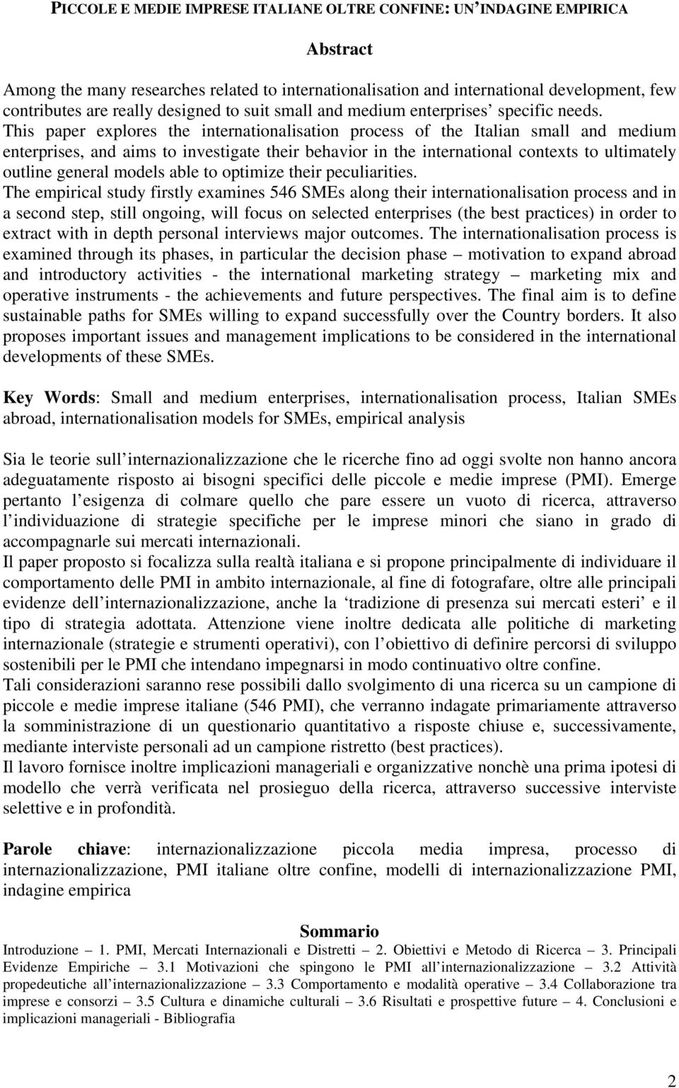 This paper explores the internationalisation process of the Italian small and medium enterprises, and aims to investigate their behavior in the international contexts to ultimately outline general